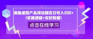 闲鱼虚拟产品项目稳定日收入200+(实操课程+实时数据)-水滴知识网