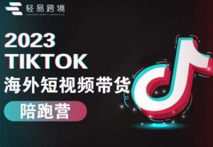 2023TikTok海外短视频带货陪跑营,从TK小白到TK高阶短视频运营快速变身优质带货达人-水滴知识网