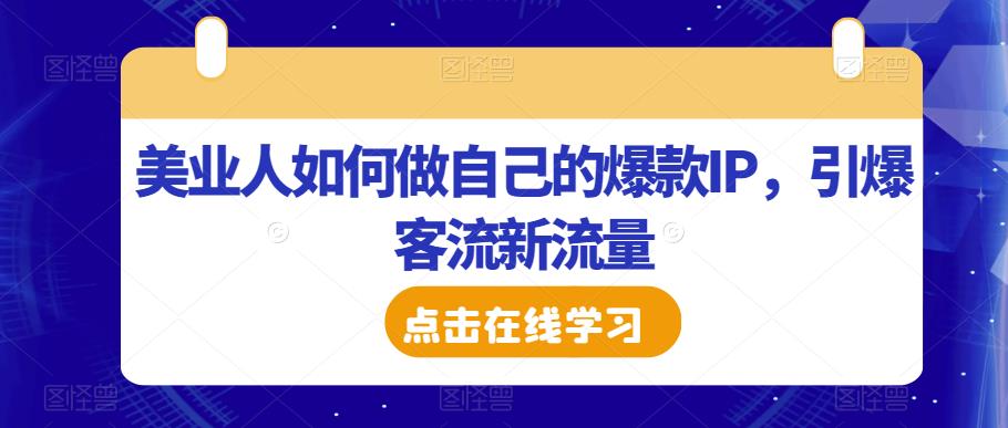 美业人如何做自己的爆款IP,引爆客流新流量-水滴知识网
