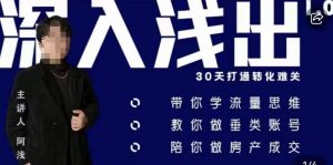 阿浅地产圈·深入浅出1.0,带你学流量思维,教你做垂直账号,陪你做房产成交-水滴知识网
