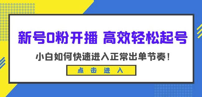 新号0粉开播-高效轻松起号,小白如何快速进入正常出单节奏(10节课)-水滴知识网