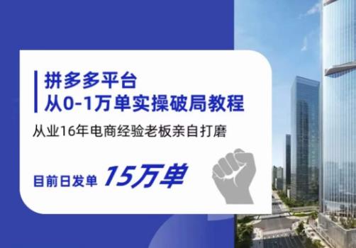 拼多多从0-1万单实操破局教程,从业16年电商经验打磨,目前日发单15万单-水滴知识网