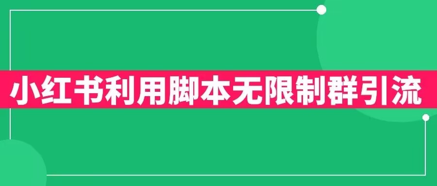 小红书利用脚本无限群引流日引创业粉300+【揭秘】-水滴知识网