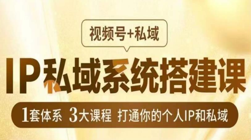 IP私域系统搭建课,视频号+私域,1套体系3大课程,打通你的个人IP和私域-水滴知识网