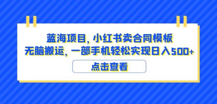 蓝海项目小红书卖合同模板无脑搬运一部手机日入500+(教程+4000份模板)【揭秘】-水滴知识网