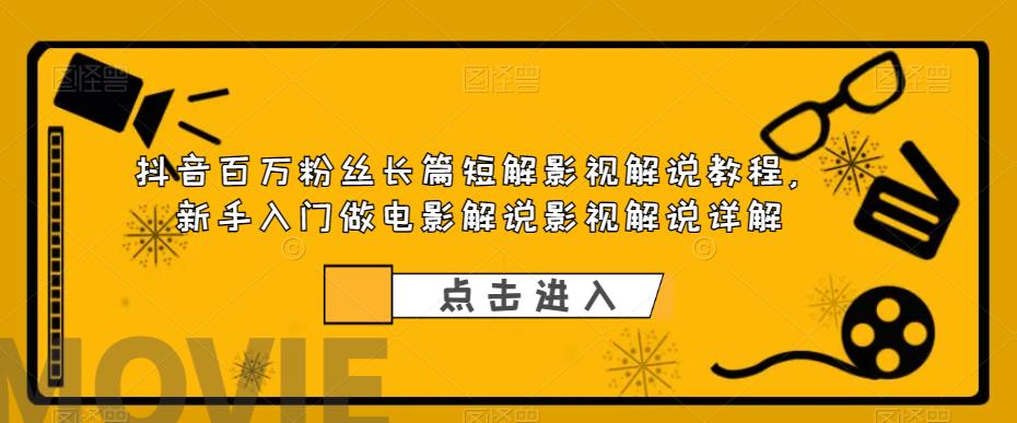 抖音百万粉丝长篇短解影视解说教程，新手入门做电影解说影视解说详解-水滴知识网