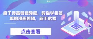 麻子漫画剪辑教程,教你学会简单的漫画剪辑,新手必看-水滴知识网