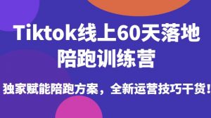 Tiktok线上60天落地陪跑训练营,独家赋能陪跑方案,全新运营技巧干货-水滴知识网
