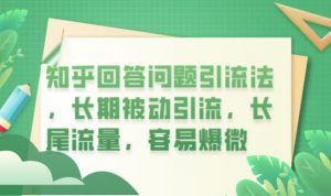 知乎回答问题引流法,长期被动引流,长尾流量,容易爆微【揭秘】-水滴知识网
