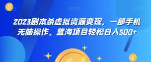 云逸·2023剧本杀虚拟资源变现,一部手机无脑操作,蓝海项目轻松日入500+-水滴知识网