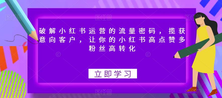 破解小红书运营的流量密码,揽获意向客户,让你的小红书高点赞多粉丝高转化-水滴知识网