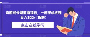 卖游戏长期蓝海项目，一部手机实现日入200+【拆解】-水滴知识网