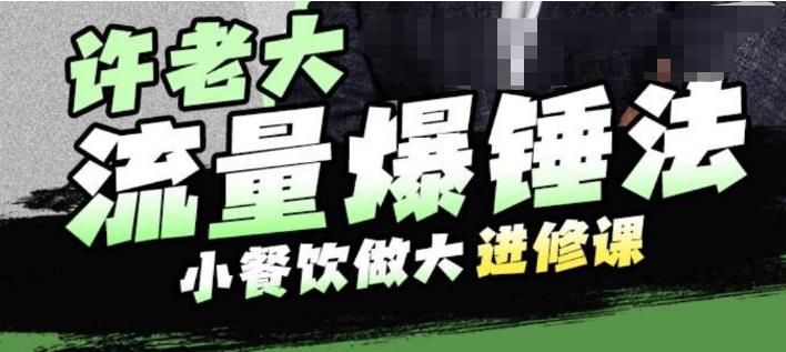 许老大流量爆锤法，小餐饮做大进修课，一年1000家店亲身案例大公开-水滴知识网