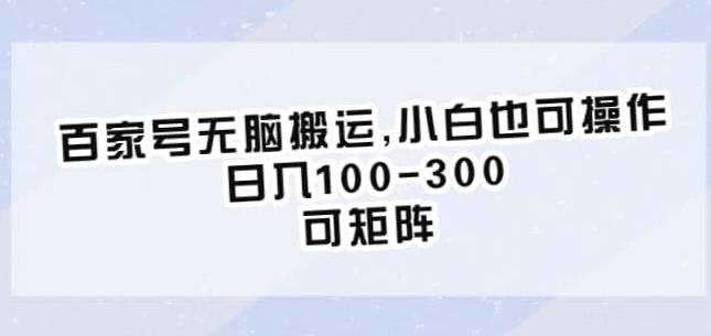 百家号无脑搬运，小白也可操作，日入100-300，可矩阵【仅揭秘】-水滴知识网