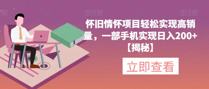 怀旧情怀项目轻松实现高销量,一部手机实现日入200+【揭秘】-水滴知识网