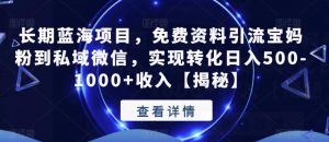 长期蓝海项目,免费资料引流宝妈粉到私域微信,实现转化日入500-1000+收入【揭秘】-水滴知识网