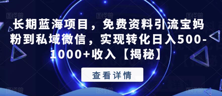 长期蓝海项目，免费资料引流宝妈粉到私域微信，实现转化日入500-1000+收入【揭秘】-水滴知识网