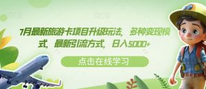 7月最新旅游卡项目升级玩法，多种变现模式，最新引流方式，日入5000+【揭秘】-水滴知识网