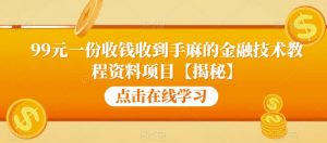 99元一份收钱收到手麻的金融技术教程资料项目【揭秘】-水滴知识网