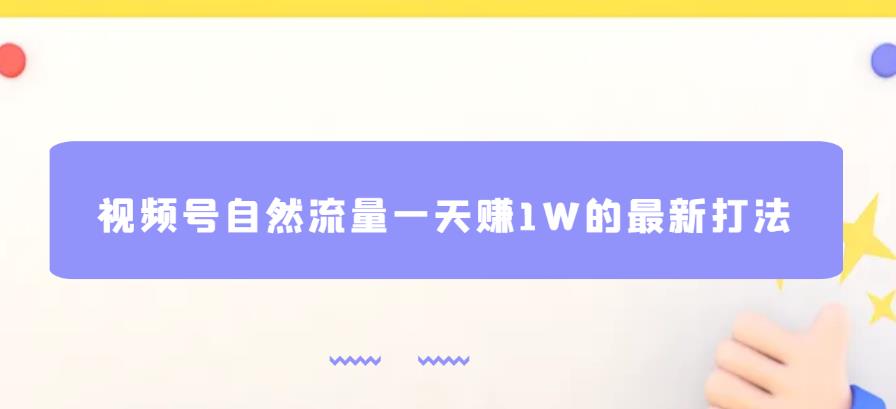 视频号自然流量一天赚1W的最新打法,基本0投资【揭秘】-水滴知识网