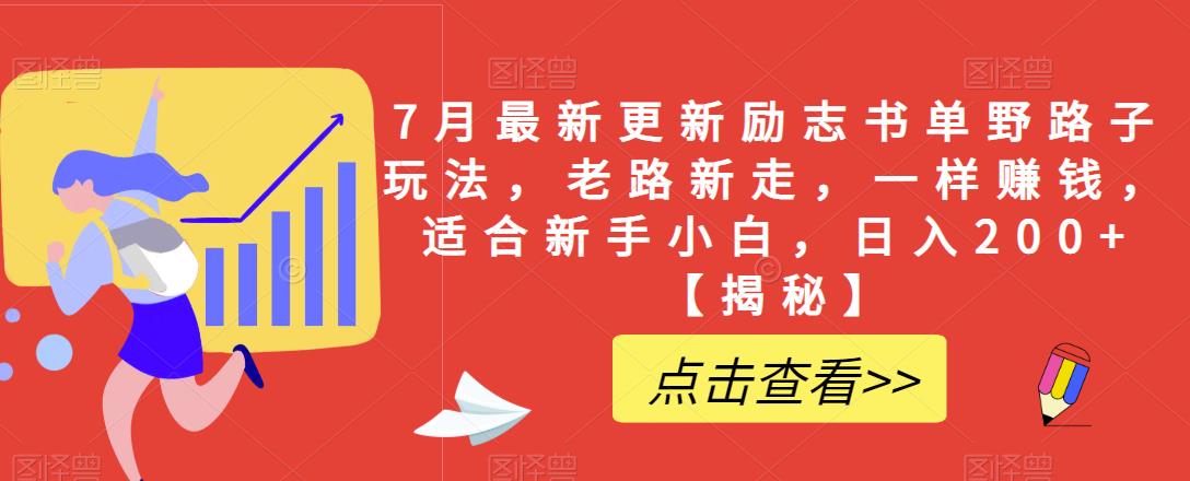 7月最新更新励志书单野路子玩法,老路新走,一样赚钱,适合新手小白,日入200+【揭秘】-水滴知识网