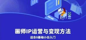 画师IP运营与变现方法,0基础小白进阶自由插画师系统课-水滴知识网