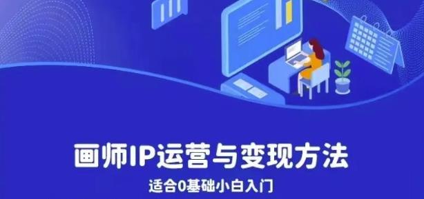 画师IP运营与变现方法,0基础小白进阶自由插画师系统课-水滴知识网