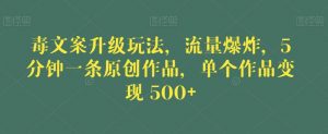毒文案升级玩法,流量爆炸,5分钟一条原创作品,单个作品变现500+【揭秘】-水滴知识网