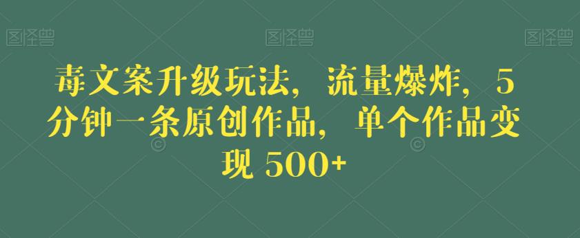 毒文案升级玩法,流量爆炸,5分钟一条原创作品,单个作品变现500+【揭秘】-水滴知识网
