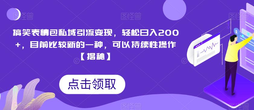 搞笑表情包私域引流变现,轻松日入200+,目前比较新的一种,可以持续性操作【揭秘】-水滴知识网