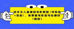 快手无人直播放电影教程(可收徒+涨粉),免费看电影还可以赚钱【揭秘】-水滴知识网