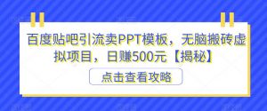 百度贴吧引流卖PPT模板，无脑搬砖虚拟项目，日赚500元【揭秘】-水滴知识网