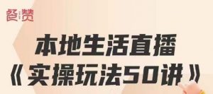 餐赞·本地生活直播实操玩法50讲,打造高转化直播模式,实现百万营收-水滴知识网