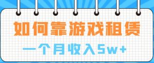 如何靠游戏租赁业务一个月收入5w+【揭秘】-水滴知识网