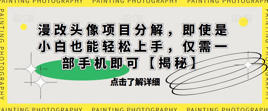 漫改头像项目分解,即使是小白也能轻松上手,仅需一部手机即可【揭秘】-水滴知识网