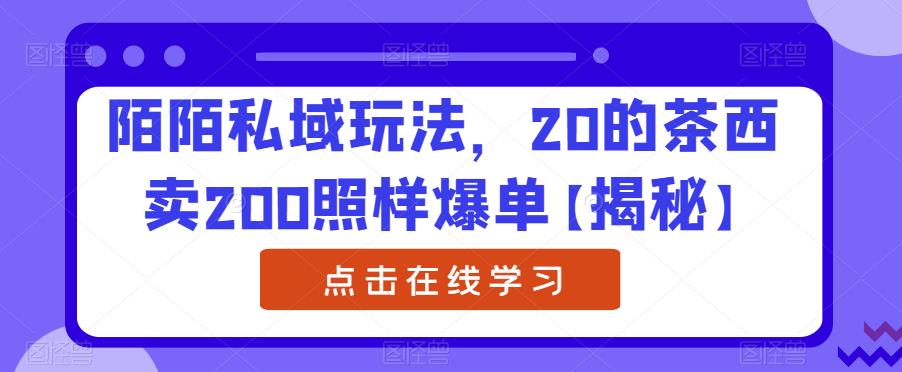 陌陌私域玩法,20的茶西卖200照样爆单【揭秘】-水滴知识网