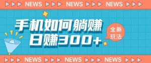 手机如何日赚300+玩法解析,适合小白新手操作【揭秘】-水滴知识网