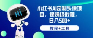 小红书AI定制头像项目,保姆级教程,日入500+【教程+工具】【揭秘】-水滴知识网