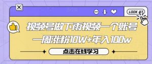 视频号做下雨视频一个账号一周涨粉10W+年入100w【揭秘】-水滴知识网