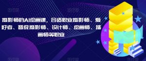 摄影师的AI绘画课,合适职业摄影师、爱好者、晋级摄影师、设计师、绘画师、插画师等职业-水滴知识网