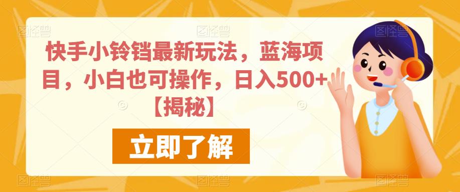 快手小铃铛最新玩法，蓝海项目，小白也可操作，日入500+【揭秘】-水滴知识网