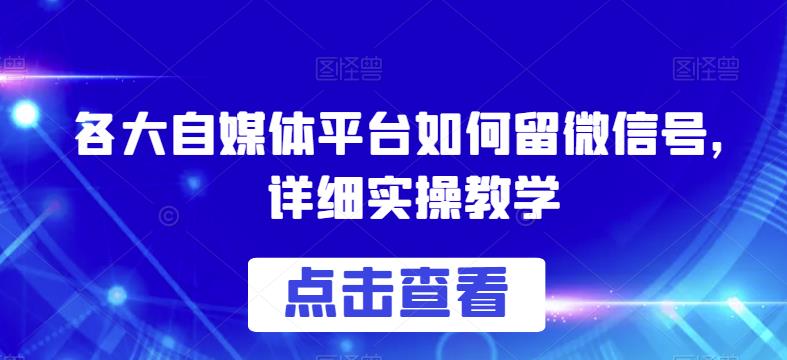 各大自媒体平台如何留微信号，详细实操教学【揭秘】-水滴知识网