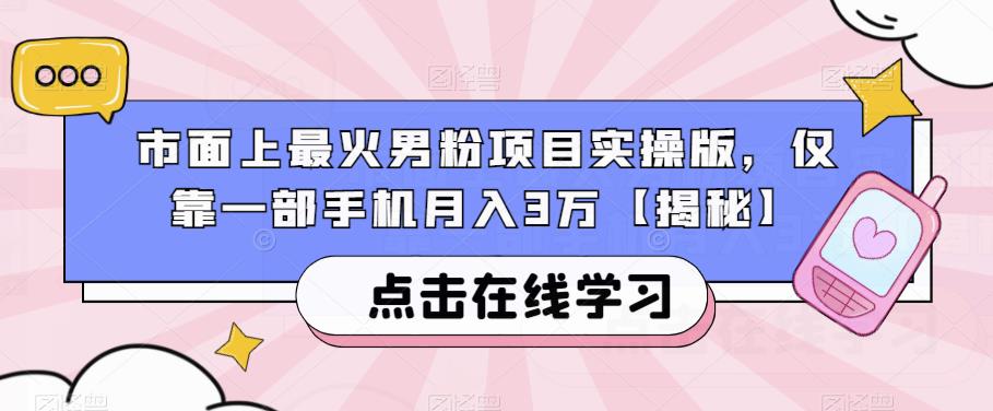 市面上最火男粉项目实操版,仅靠一部手机月入3万【揭秘】-水滴知识网
