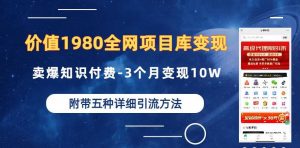 价值1980的全网项目库变现-卖爆知识付费-3个月变现10W是怎么做到的-附多种引流创业粉方法【揭秘】-水滴知识网