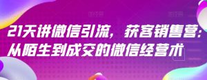 21天讲微信引流获客销售营，从陌生到成交的微信经营术-水滴知识网
