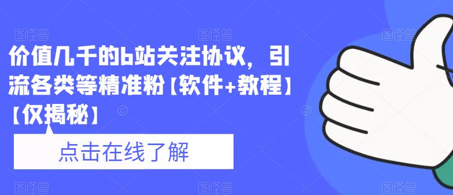 价值几千的b站关注协议，引流各类等精准粉【软件+教程】【仅揭秘】-水滴知识网