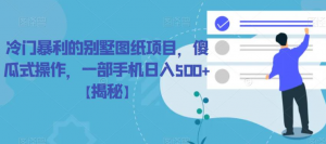 冷门暴利的别墅图纸项目，傻瓜式操作，一部手机日入500+【揭秘】-水滴知识网
