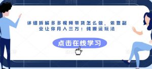 详细拆解多多视频带货怎么做，依靠副业让你月入三万！纯搬运玩法【揭秘】-水滴知识网