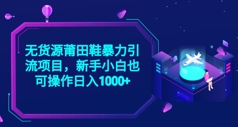 2023无货源莆田鞋暴力引流项目，新手小白也可实操日入1000+【揭秘】-水滴知识网
