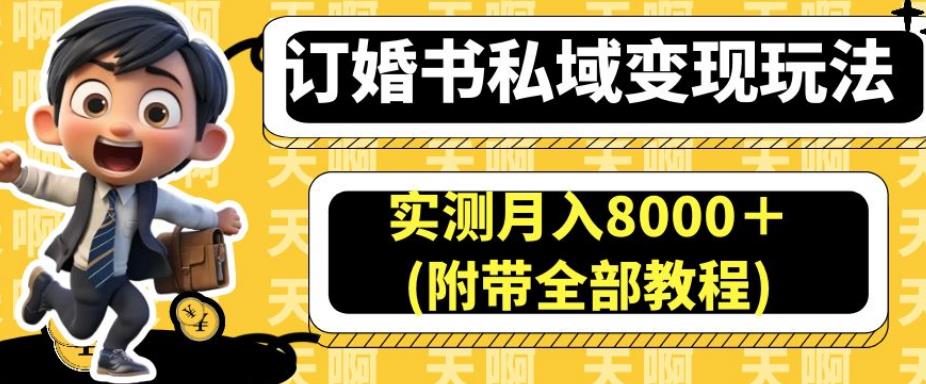 订婚书私域变现玩法,实测月入8000+(附带全部教程)【揭秘】-水滴知识网